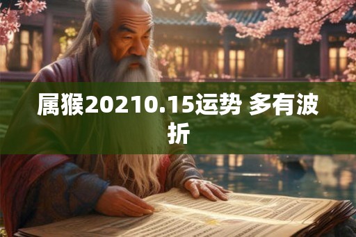 属猴20210.15运势 多有波折