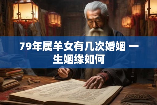 79年属羊女有几次婚姻 一生姻缘如何