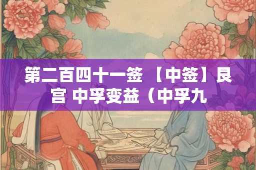 第二百四十一签 【中签】艮宫 中孚变益（中孚九