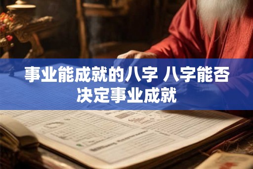 事业能成就的八字 八字能否决定事业成就