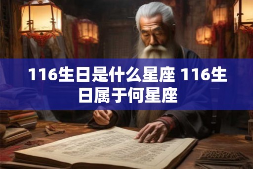 116生日是什么星座 116生日属于何星座 116生日是什么星座 116生日属于何星座