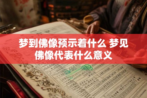 梦到佛像预示着什么 梦见佛像代表什么意义