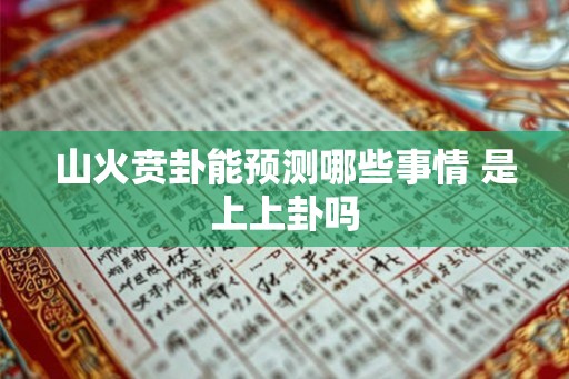 山火贲卦能预测哪些事情 是上上卦吗