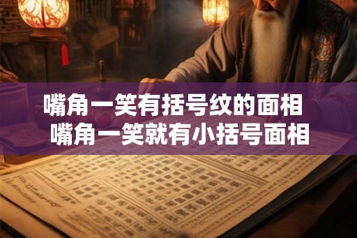 嘴角一笑有括号纹的面相  嘴角一笑就有小括号面相