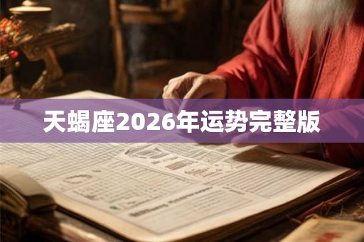 天蝎座2026年运势完整版 天蝎座2026年运势完整版