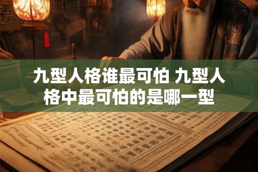 九型人格谁最可怕 九型人格中最可怕的是哪一型