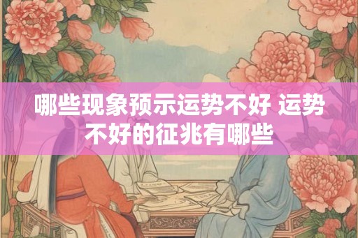 哪些现象预示运势不好 运势不好的征兆有哪些