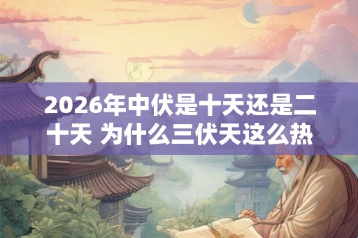 2026年中伏是十天还是二十天 为什么三伏天这么热