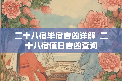 二十八宿毕宿吉凶详解  二十八宿值日吉凶查询