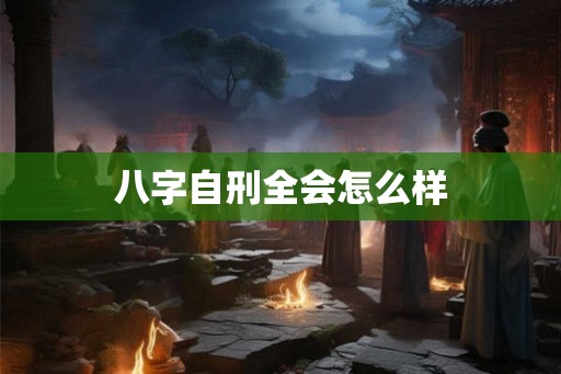 八字自刑全会怎么样