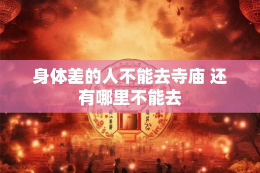 身体差的人不能去寺庙 还有哪里不能去