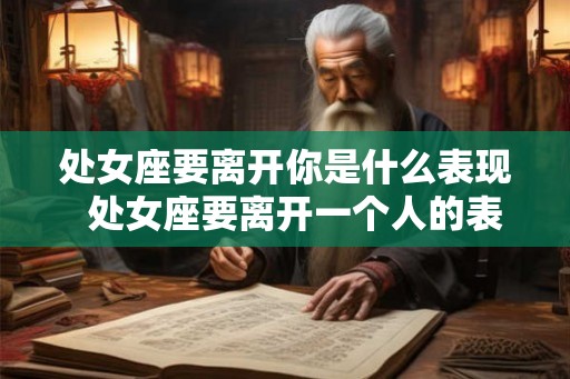 处女座要离开你是什么表现  处女座要离开一个人的表现
