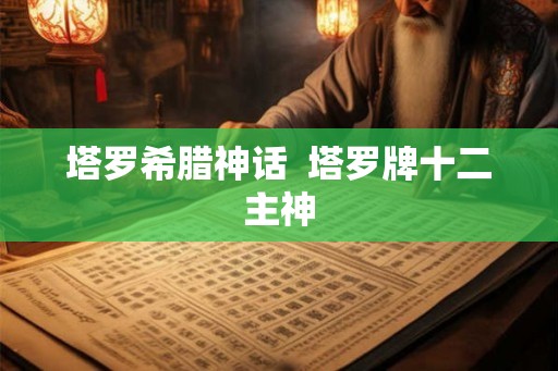 塔罗希腊神话  塔罗牌十二主神