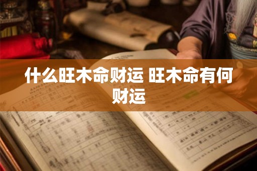 什么旺木命财运 旺木命有何财运