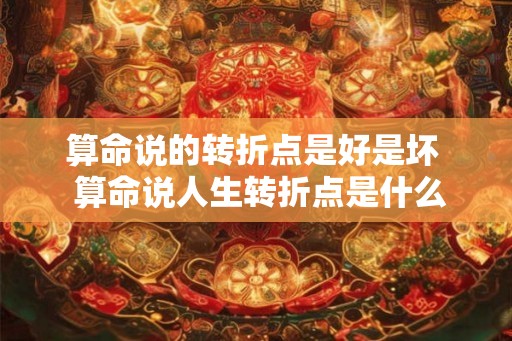 算命说的转折点是好是坏  算命说人生转折点是什么意思