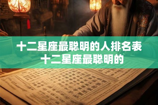 十二星座最聪明的人排名表  十二星座最聪明的