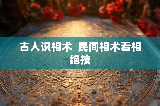 古人识相术  民间相术看相绝技