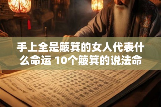 手上全是簸箕的女人代表什么命运 10个簸箕的说法命运口诀