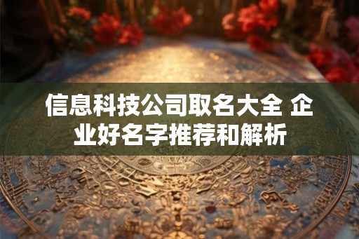 信息科技公司取名大全 企业好名字推荐和解析