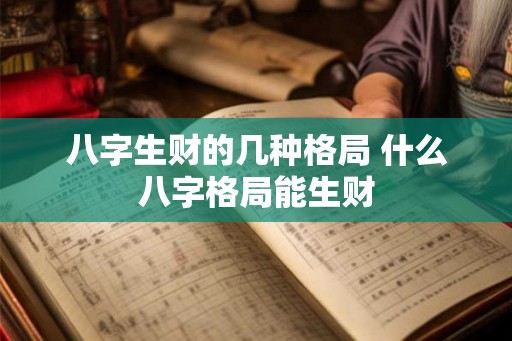 八字生财的几种格局 什么八字格局能生财