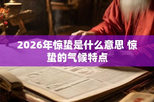 2026年惊蛰是什么意思 惊蛰的气候特点