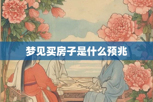 梦见买房子是什么预兆