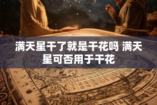 满天星干了就是干花吗 满天星可否用于干花 满天星干了就是干花吗 满天星可否用于干花