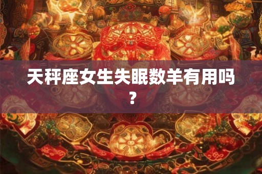 天秤座女生失眠数羊有用吗？