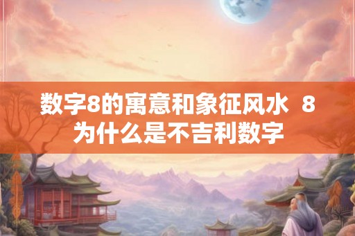 数字8的寓意和象征风水  8为什么是不吉利数字