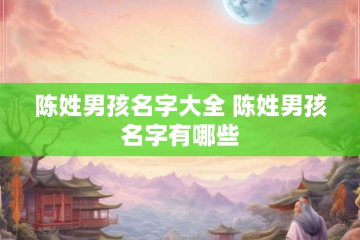 陈姓男孩名字大全 陈姓男孩名字有哪些