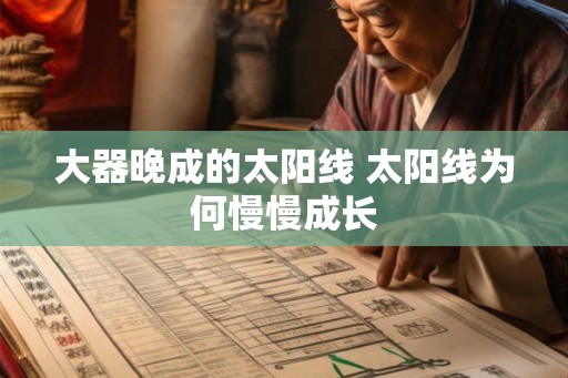 大器晚成的太阳线 太阳线为何慢慢成长