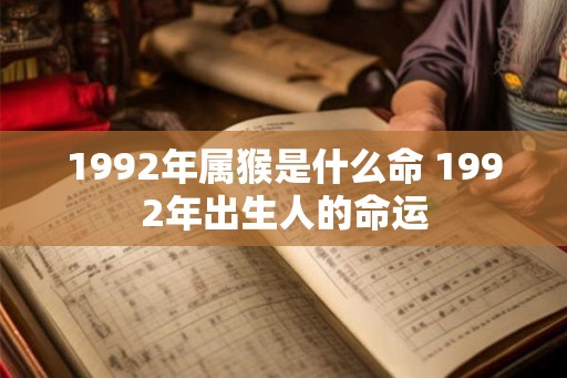1992年属猴是什么命 1992年出生人的命运