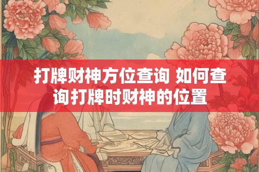 打牌财神方位查询 如何查询打牌时财神的位置
