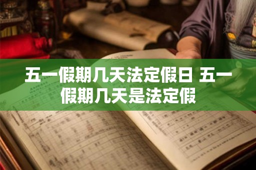 五一假期几天法定假日 五一假期几天是法定假