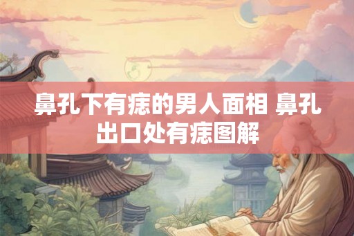 鼻孔下有痣的男人面相 鼻孔出口处有痣图解