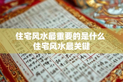 住宅风水最重要的是什么 住宅风水最关键