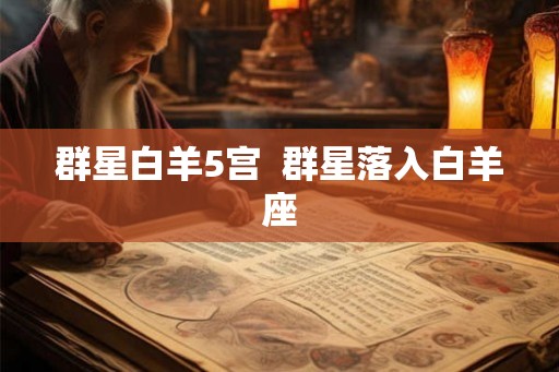 群星白羊5宫 群星落入白羊座 群星白羊5宫 群星落入白羊座