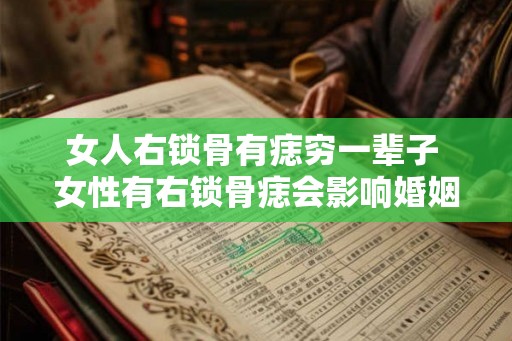 女人右锁骨有痣穷一辈子 女性有右锁骨痣会影响婚姻吗 女人右锁骨有痣穷一辈子 女性有右锁骨痣会影响婚姻吗
