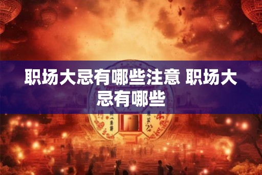 职场大忌有哪些注意 职场大忌有哪些