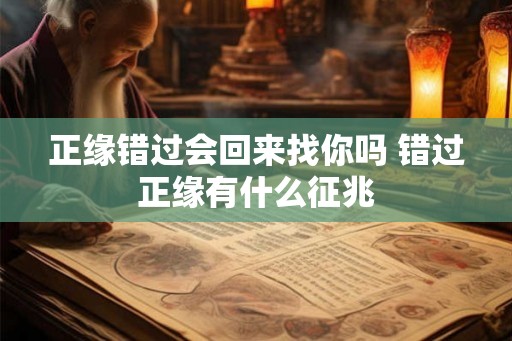 正缘错过会回来找你吗 错过正缘有什么征兆