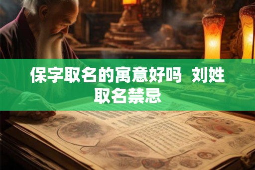 保字取名的寓意好吗  刘姓取名禁忌