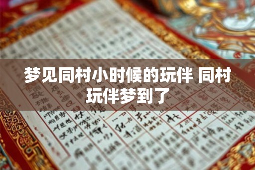 梦见同村小时候的玩伴 同村玩伴梦到了