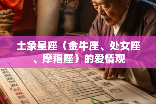 土象星座（金牛座、处女座、摩羯座）的爱情观