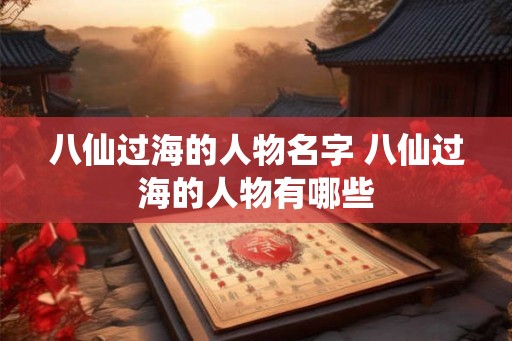 八仙过海的人物名字 八仙过海的人物有哪些