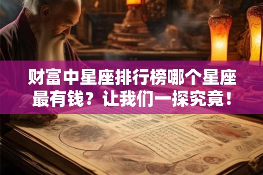 财富中星座排行榜哪个星座最有钱?让我们一探究竟! 财富中星座排行榜哪个星座最有钱?让我们一探究竟!