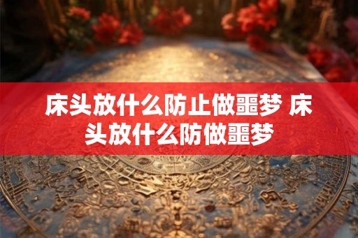 床头放什么防止做噩梦 床头放什么防做噩梦