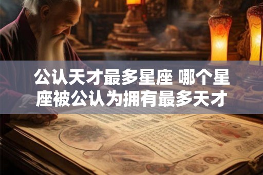 公认天才最多星座 哪个星座被公认为拥有最多天才