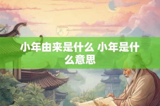 小年由来是什么 小年是什么意思