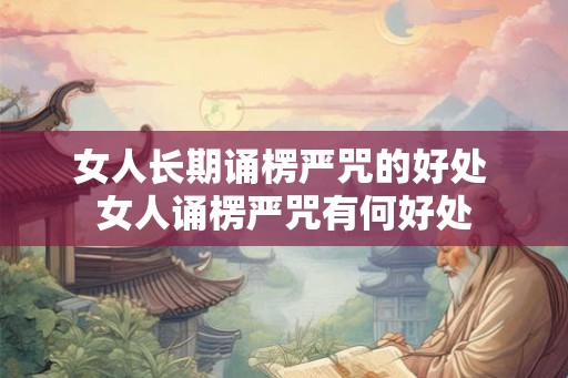 女人长期诵楞严咒的好处 女人诵楞严咒有何好处