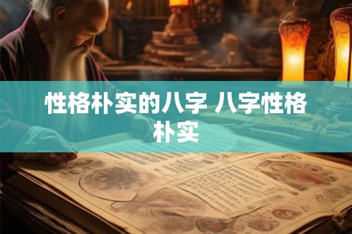 性格朴实的八字 八字性格朴实 性格朴实的八字 八字性格朴实